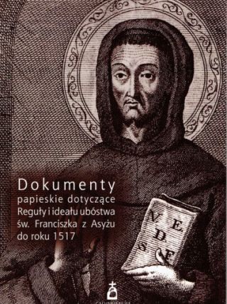 Dokumenty papieskie dotyczące Reguły i ideału ubóstwa św. Franciszka z Asyżu do roku 1517