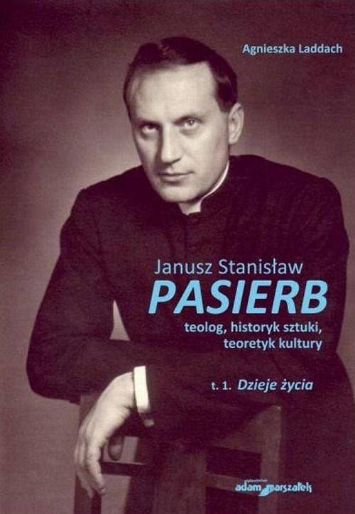 Janusz Stanisław Pasierb teolog, historyk sztuki, teoretyk kultury. T.1 Dzieje życia