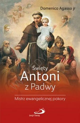 Święty Antoni z Padwy. Mistrz ewangelicznej pokory