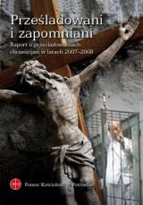 Prześladowani i zapomniani. Raport o prześladowaniach chrześcijan w latach 2007-2008