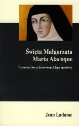 Święta Małgorzata Maria Alacoque. Uczennica Serca Jezusowego i Jego apostołka