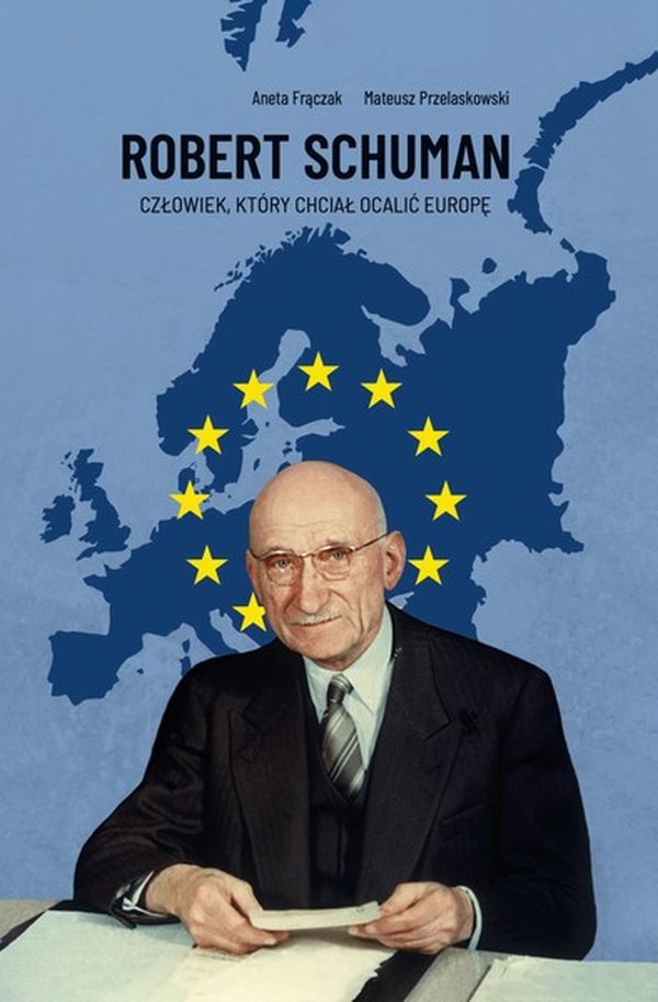Robert Schuman. Człowiek, który chciał ocalić Europę