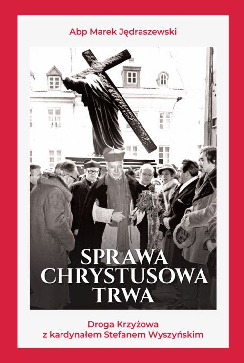 Sprawa Chrystusowa trwa. Droga Krzyżowa z kardynałem Stefanem Wyszyńskim