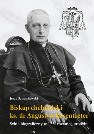 Biskup chełmiński ks. dr Augustyn Rosentreter. Szkic biograficzny w 175 rocznicę urodzin
