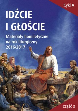 IDŹCIE I GŁOŚCIE. Materiały homiletyczne na rok liturgiczny 2016/2017. Niedziele zwykłe X-XXI