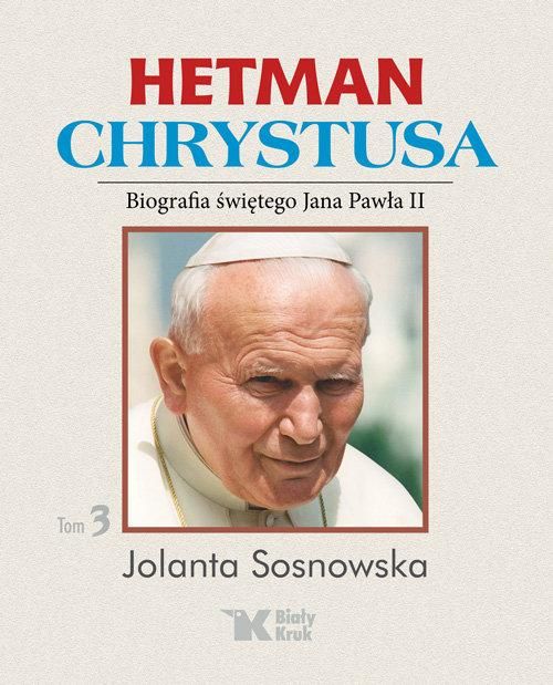 Hetman Chrystusa . Biografia św. Jana Pawła II .Tom 3
