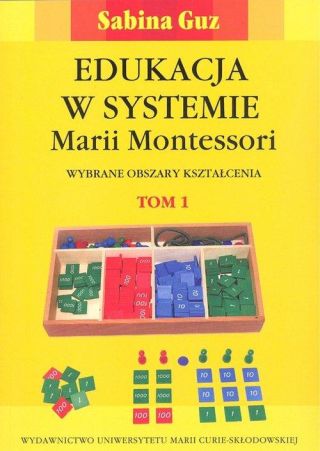 Edukacja w systemie Marii Montessori. Wybrane obszary kształcenia, Tom 1, 2