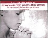 Na chorych ręce kłaść będą - Duchowe aspekty uzdrowienia wewnętrznego i fizycznego (CD-audiobook)