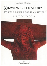 Krzyż w literaturze wczesnochrześcijańskiej. Antologia