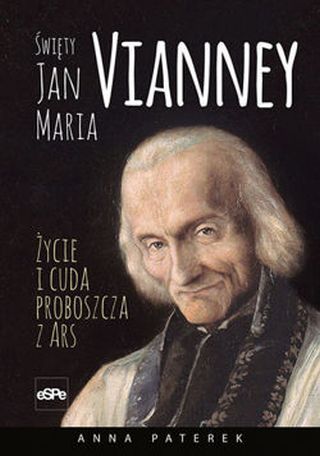 Święty Jan Maria Vianney. Życia i cuda proboszcza z Ars