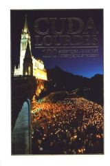 Cuda Lourdes. 100 cudownych uzdrowień i niezwykłych świadectw