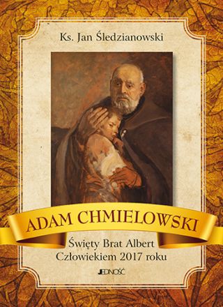Adam Chmielowski - Święty Brat Albert. Człowiekiem 2017 roku