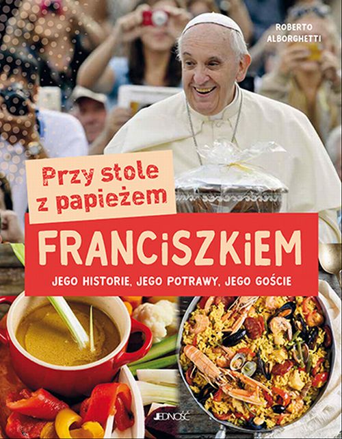 Przy stole z papieżem Franciszkiem. Jego historie, jego potrawy, jego goście