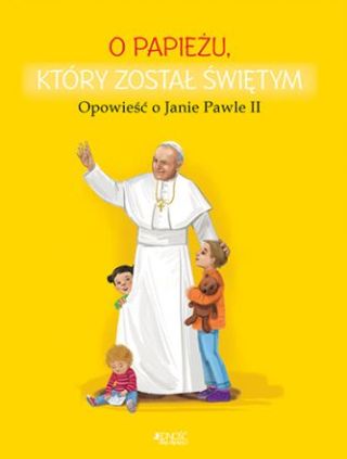 O papieżu, który został świętym. Opowieść o Janie Pawle II
