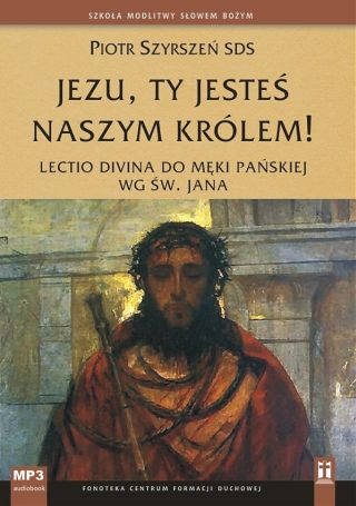 Jezu, Ty jesteś naszym Królem! Lectio divina do Męki Pańskiej wg św. Jana (CD-MP3-audiobook)