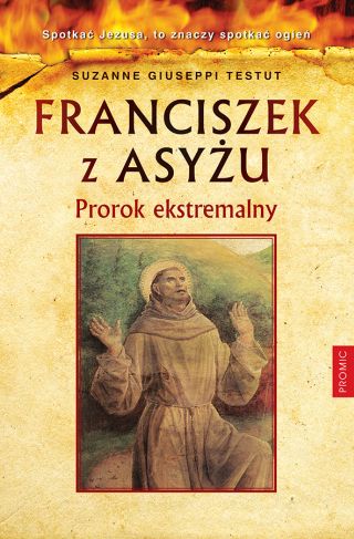 Franciszek z Asyżu. Prorok ekstremalny