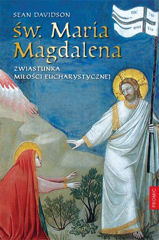 Św. Maria Magdalena. Zwiastunka miłości eucharystycznej