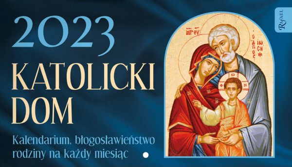 2023 Katolicki Dom. Kalendarium, błogosławieństwo rodzin na każdy miesiąc