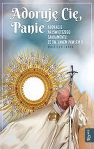 Adoruję Cię, Panie. Adoracje Najświętszego Sakramentu z Janem Pawłem II