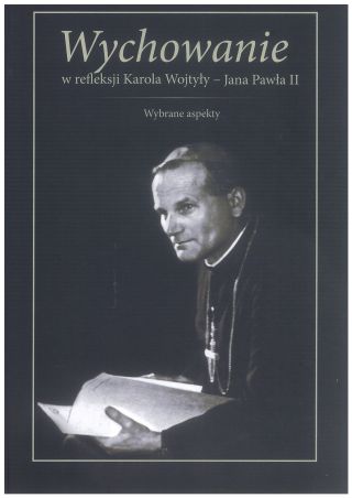 Wychowanie w refleksji Karola Wojtyły - Jana Pawła II. Wybrane aspekty