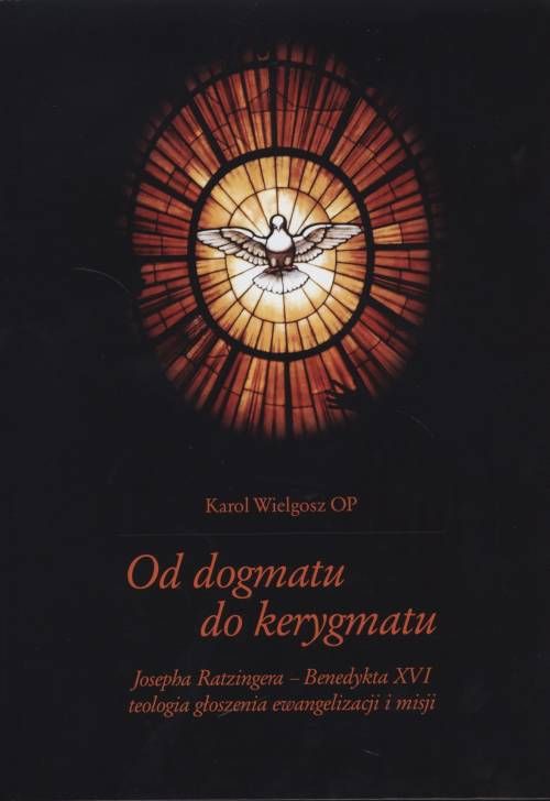 Od dogmatu do kerygmatu. Josepha Ratzingera - Benedykta XVI teologia głoszenia ewangelizacji i misji