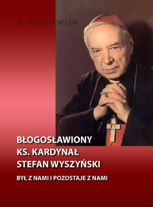 Błogosławiony ks. kardynał Stefan Wyszyński. Był z nami i pozostaje z nami