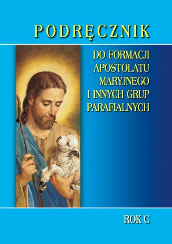 Podręcznik do formacji Apostolatu Maryjnego i innych grup parafialnych. Rok C