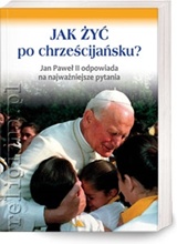 Jak żyć po chrześcijańsku? Jan Paweł II odpowiada