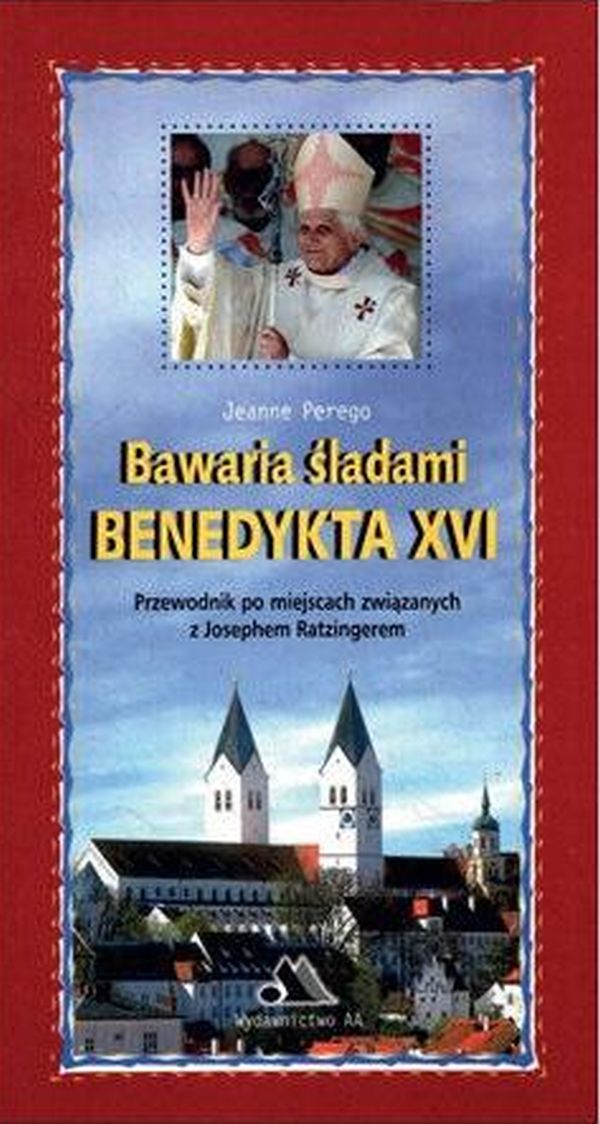 Bawaria śladami Benedykta XVI. Przewodnik po miejscach związanych z Josephem Ratzingerem