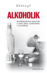 Alkoholik. Autobiograficzna opowieść o życiu, piciu, uzależnieniu i wyzwoleniu