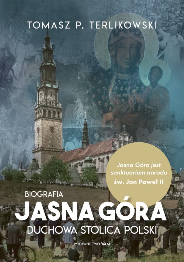 Jasna Góra. Duchowa stolica Polski. Biografia